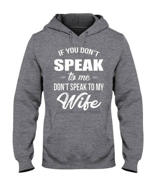 If You Don’t Speak To Me Don’t Speak To My Wife Hoodie