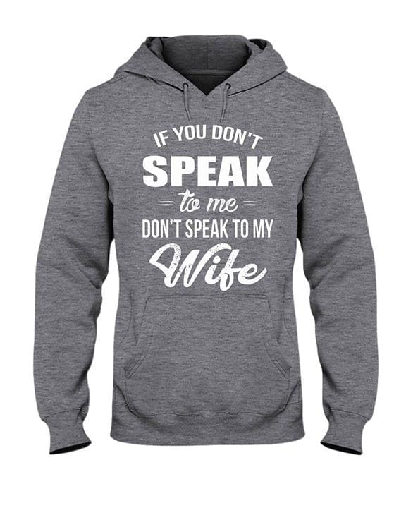 If You Don't Speak To Me Don't Speak To My Wife Hoodie If You Don't Speak To Me Don't Speak To My Wife Hoodie