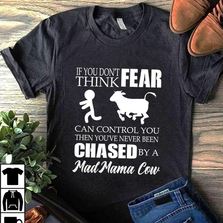 If You Don't Think Fear Can Control You Then You've Shirt If You Don't Think Fear Can Control You Then You've Shirt