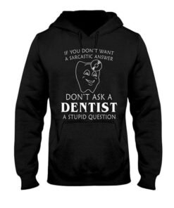 If You Don’t Want A Sarcastic Answer Don’t Ask A Dentist A Stupid Question Hoodie If You Don’t Want A Sarcastic Answer Don’t Ask A Dentist A Stupid Question Hoodie