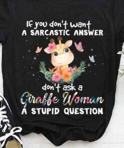If You Don’t Want A Sarcastic Answer Don’t Ask A Giraffe Woman A Stupid Question Cartoon Giraffee Butterflies Flowers Shirt If You Don’t Want A Sarcastic Answer Don’t Ask A Giraffe Woman A Stupid Question Cartoon Giraffee Butterflies Flowers Shirt