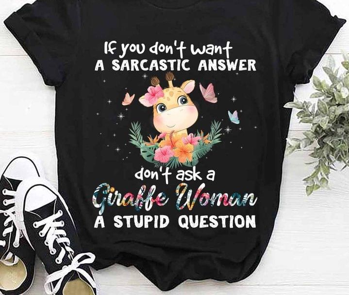 If You Don't Want A Sarcastic Answer Don't Ask A Giraffe Woman A Stupid Question Cartoon Giraffee Butterflies Flowers Shirt If You Don't Want A Sarcastic Answer Don't Ask A Giraffe Woman A Stupid Question Cartoon Giraffee Butterflies Flowers Shirt