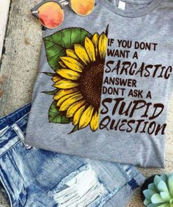 If You Don’t Want A Sarcastic Answer Don’t Ask A Stupid Question Shirt If You Don’t Want A Sarcastic Answer Don’t Ask A Stupid Question Shirt