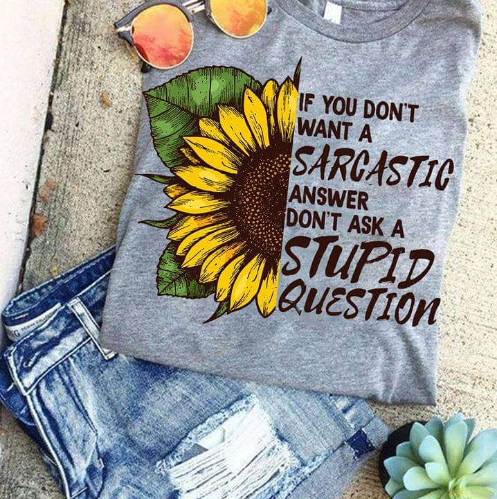 If You Don't Want A Sarcastic Answer Don't Ask A Stupid Question Shirt If You Don't Want A Sarcastic Answer Don't Ask A Stupid Question Shirt