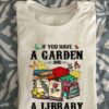 If You Have A Garden And A Library You Have Everything You Need Books Butterflies Shirt