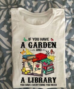 If You Have A Garden And A Library You Have Everything You Need Books Butterflies Shirt If You Have A Garden And A Library You Have Everything You Need Books Butterflies Shirt