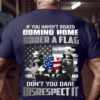 If You Haven’t Risked Coming Home Under A Flag Don’t you Dare Disrespect It Shirt