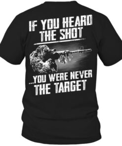 If You Heard The Shot You Were Never The Target Sniper Shirt If You Heard The Shot You Were Never The Target Sniper Shirt