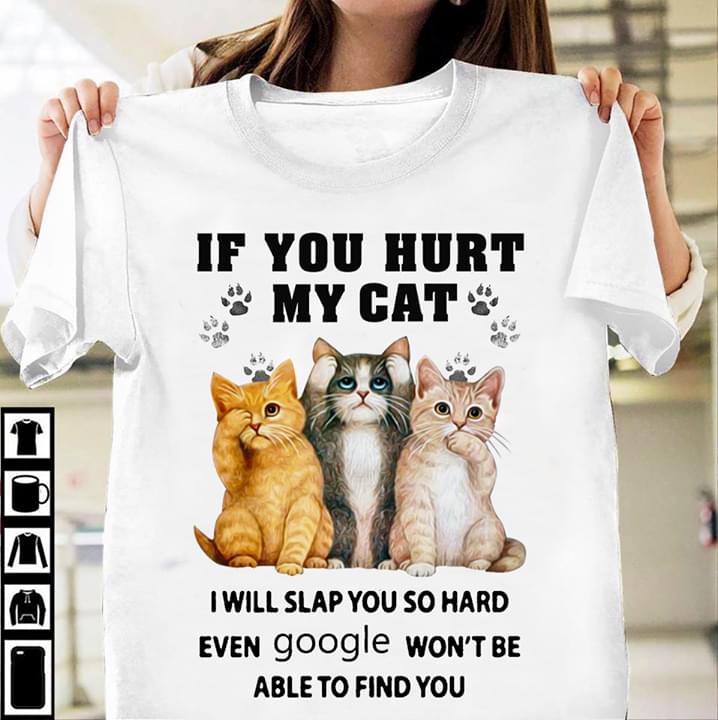 If You Hurt My Cute Cat I Will Slap You So Hard T-Shirt Sweatshirt Hoodie If You Hurt My Cute Cat I Will Slap You So Hard T-Shirt Sweatshirt Hoodie