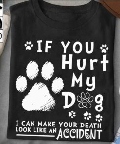If You Hurt My Dog I Can Make Your Death Look Like An Accident Shirt 1 If You Hurt My Dog I Can Make Your Death Look Like An Accident Shirt 1 1