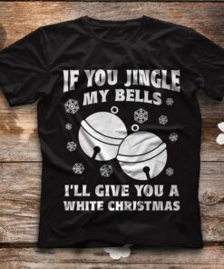 If You Jungle My Bells I’ll Give You A White Christmas Shirt If You Jungle My Bells I’ll Give You A White Christmas Shirt