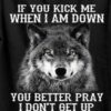 If You Kick Me When I Am Down You Better Pray I Don’t Get Up Wolf Shirt