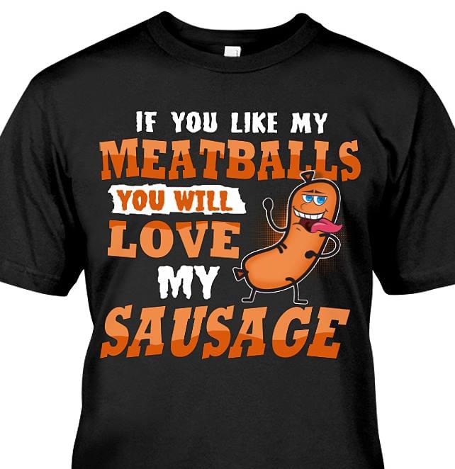 If You Like My Meatballs You Will Love My Sausage Shirt If You Like My Meatballs You Will Love My Sausage Shirt