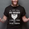 If You Love My Beard I Love You And Vice Versa Shirt