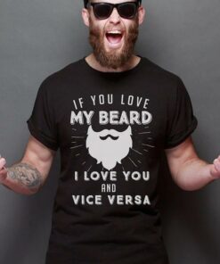 If You Love My Beard I Love You And Vice Versa Shirt If You Love My Beard I Love You And Vice Versa Shirt