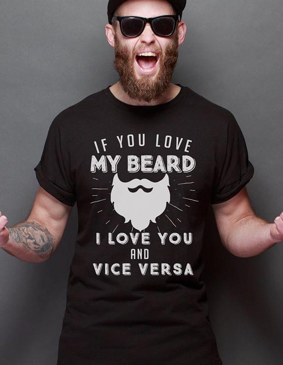 If You Love My Beard I Love You And Vice Versa Shirt If You Love My Beard I Love You And Vice Versa Shirt