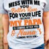 If You Mess With Me You Better Run For Your Life Because My Papa Is Coming After You &amp Nana’s Coming With Him Family Love Shirt