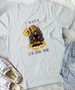 If You Need Me I’ll Be Causing Trouble Shirt If You Need Me I’ll Be Causing Trouble Shirt