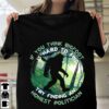 If You Think Bigfoot Is Hard To Find Try Finding An Honest Politician Shirt