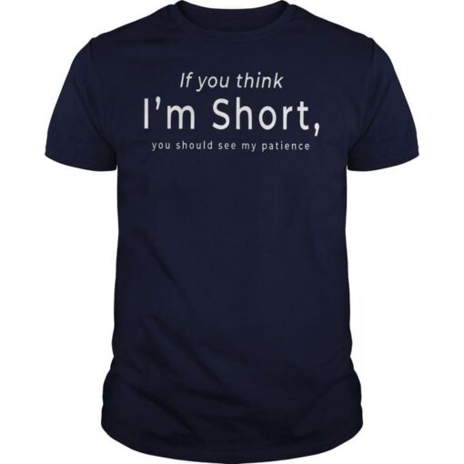 If You Think I’m Short You Should See My Patience Life Quote Shirt
