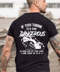 If You Think It’s Too Dangerous Motorcycle Racing Biker Shirt (Back Side) If You Think It’s Too Dangerous Motorcycle Racing Biker Shirt (Back Side)