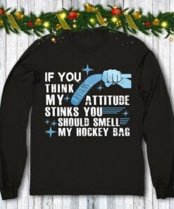 If You Think My Attitude Stinks You Should Smell My Hockey Bag Shirt If You Think My Attitude Stinks You Should Smell My Hockey Bag Shirt