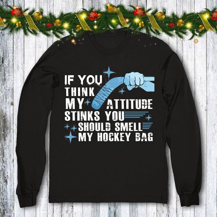 If You Think My Attitude Stinks You Should Smell My Hockey Bag Shirt If You Think My Attitude Stinks You Should Smell My Hockey Bag Shirt
