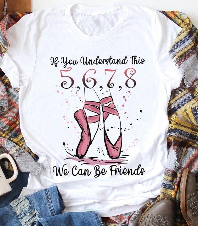 If You Understand This We Can Be Friends 5,6,7,8 Pink Ballet Shoes Shirt If You Understand This We Can Be Friends 5,6,7,8 Pink Ballet Shoes Shirt