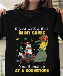 If You Walk A Mile In My Shoes You’ll End Up At A Bookstore Shirt If You Walk A Mile In My Shoes You’ll End Up At A Bookstore Shirt