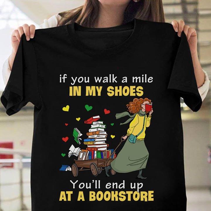 If You Walk A Mile In My Shoes You'll End Up At A Bookstore Shirt If You Walk A Mile In My Shoes You'll End Up At A Bookstore Shirt