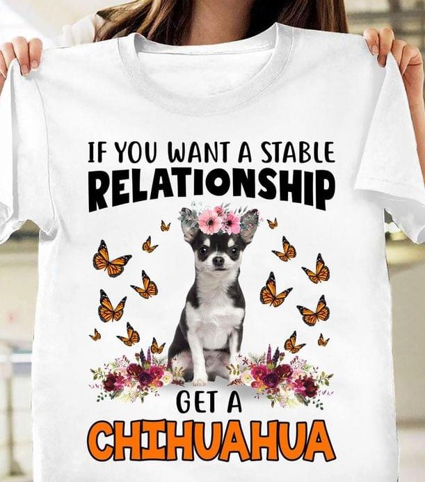 If You Want A Stable Relationship Get A Chihuahua Cute Chihuahua Wearing Flowers Headband Butterflies Shirt If You Want A Stable Relationship Get A Chihuahua Cute Chihuahua Wearing Flowers Headband Butterflies Shirt