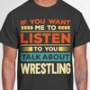 If You Want To Listen To You Talk About Wrestling Shirt