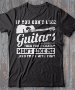 If You don’t Like Guitars then you probably Won’t Like Me T-Shirt If You don’t Like Guitars then you probably Won’t Like Me T-Shirt