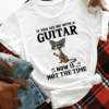 If You see Me with a Guitar Now is Not the Time T-Shirt