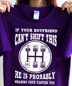 If Your Boyfriend Can’t Shift This He Is Probably Wearing Your Panties Too Shirt If Your Boyfriend Can’t Shift This He Is Probably Wearing Your Panties Too Shirt
