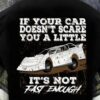If Your Car Doesn’t Scare You A Little It’s Not Fast Enough Dirty Car Shirt