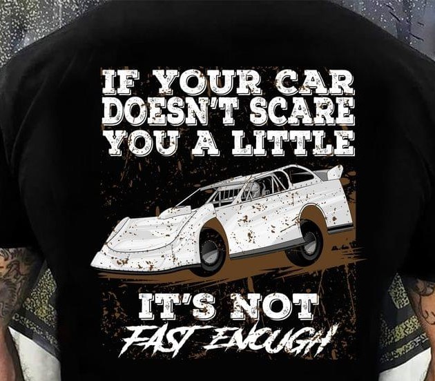 If Your Car Doesn't Scare You A Little It's Not Fast Enough Dirty Car Shirt If Your Car Doesn't Scare You A Little It's Not Fast Enough Dirty Car Shirt