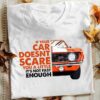If Your Car Doesn’t Scare You A Little It’s Not Fast Enough Orange Car Shirt