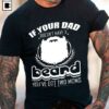 If Your Dad Doesn’t Have A Beard You’ve Got Two Moms Shirt