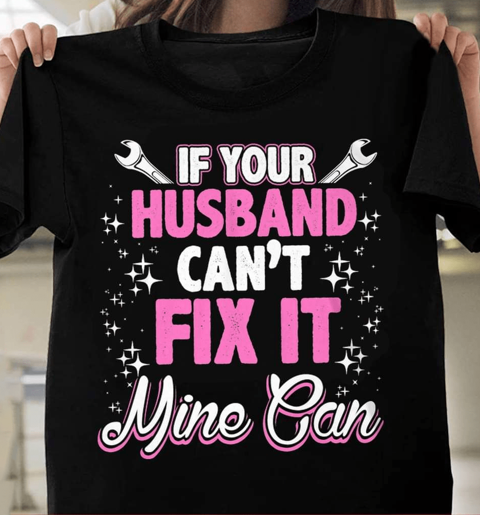 If Your Husband Can't Fix It Mine Can, Mechanic Wife  T-Shirt If Your Husband Can't Fix It Mine Can, Mechanic Wife  T-Shirt