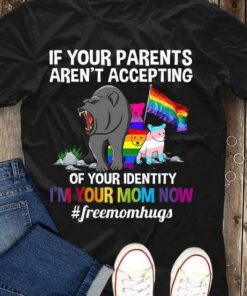If Your Parents Aren’t Accepting Of Your Identity I’m Your Mom Now LGBT Family Shirt If Your Parents Aren’t Accepting Of Your Identity I’m Your Mom Now LGBT Family Shirt