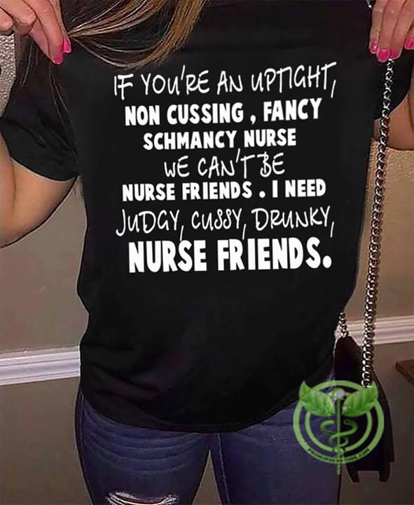 If You're An Uptight Non Cussing Fancy Schmancy Nurse We Can't Be Nurse Friends Shirt If You're An Uptight Non Cussing Fancy Schmancy Nurse We Can't Be Nurse Friends Shirt