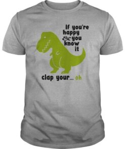 If You’re Happy And You Know It Clap Your Oh Dinosaur Shirt If You’re Happy And You Know It Clap Your Oh Dinosaur Shirt