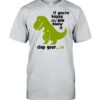 If You’re Happy You Know It Clap Your … Oh Green Dinorsaur Shirt