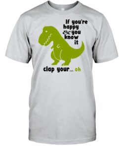 If You’re Happy You Know It Clap Your … Oh Green Dinorsaur Shirt If You’re Happy You Know It Clap Your … Oh Green Dinorsaur Shirt