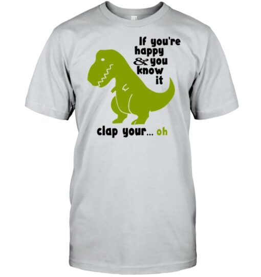 If You’re Happy You Know It Clap Your … Oh Green Dinorsaur Shirt