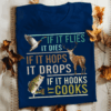 If it flies it dies, If it hops it drops, If it hooks it cooks, Funny Fishing Duck Deer Hunter T-Shirt