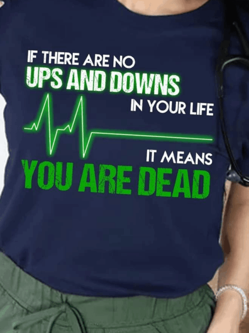 If there are no Ups and Downs in your life, It means You are Dead, Funny Nurse T-Shirt