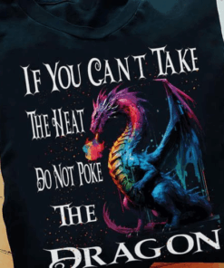 If you can’t take the Heat do not poke the Dragon T-Shirt If you can’t take the Heat do not poke the Dragon T-Shirt