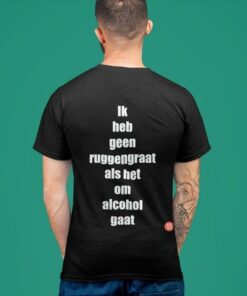 Ik Heh Geen Ruggengraat Als Het Om Alcohol Gatt Shirt (Back Side) Ik Heh Geen Ruggengraat Als Het Om Alcohol Gatt Shirt (Back Side)